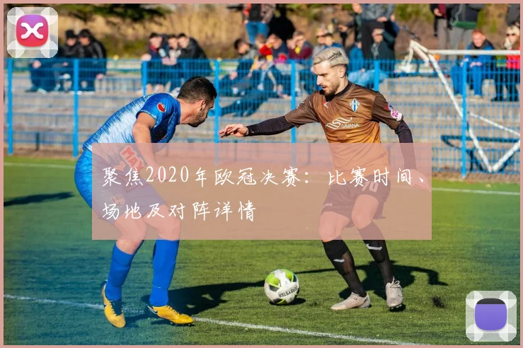 聚焦2020年欧冠决赛：比赛时间、场地及对阵详情