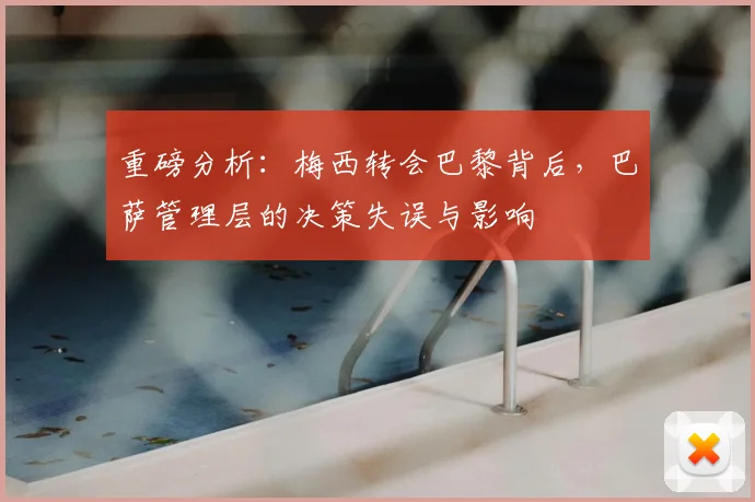 重磅分析：梅西转会巴黎背后，巴萨管理层的决策失误与影响